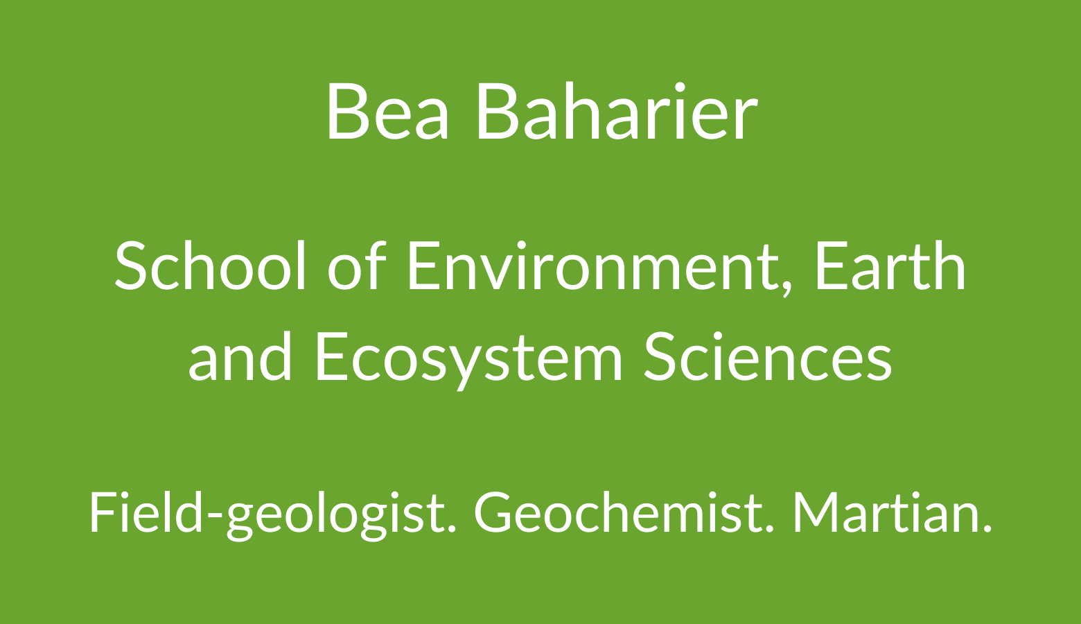 Bea Baharier. School of Environment, Earth and Ecosystem Sciences. Field-geologist. Geochemist. Martian
