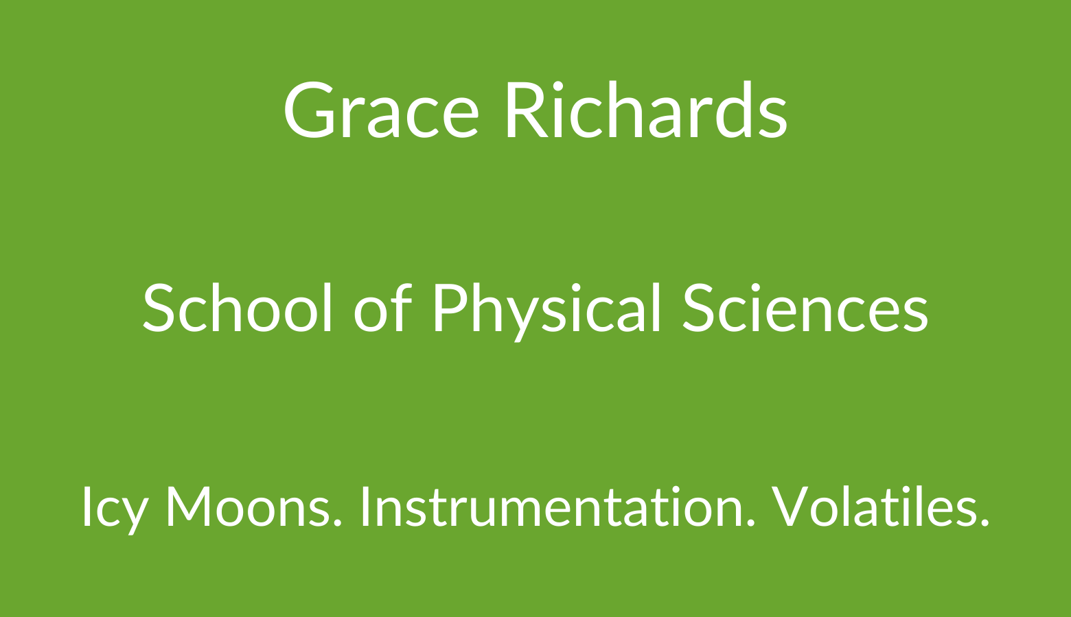 Grace Richards. School of Physical Sciences. Icy Moons. Instrumentation. Volatiles.