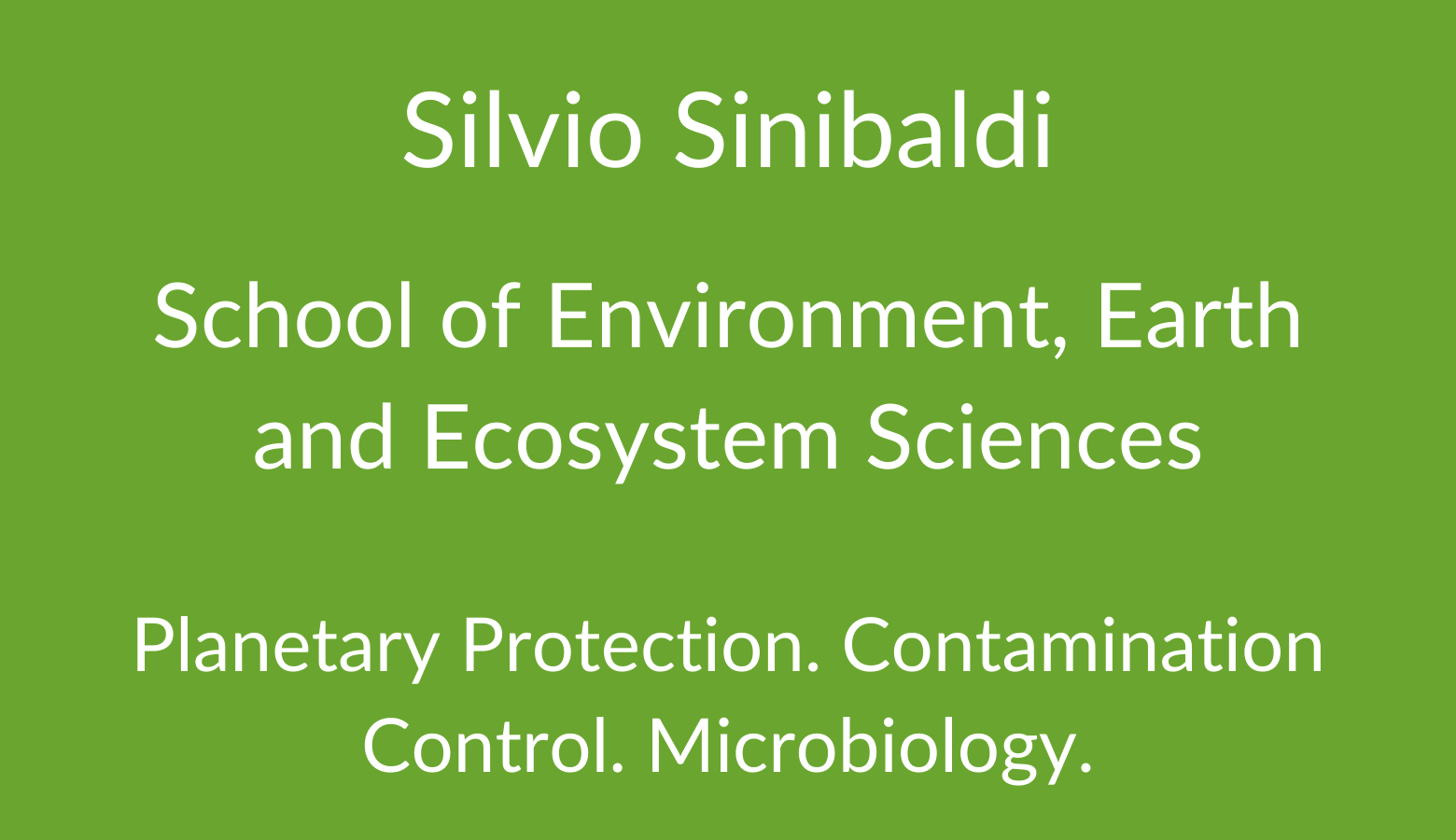 Silvio Sinibaldi. School of Environment, Earth and Ecosystem Sciences. Planetary Protection. Contamination Control. Microbiology.