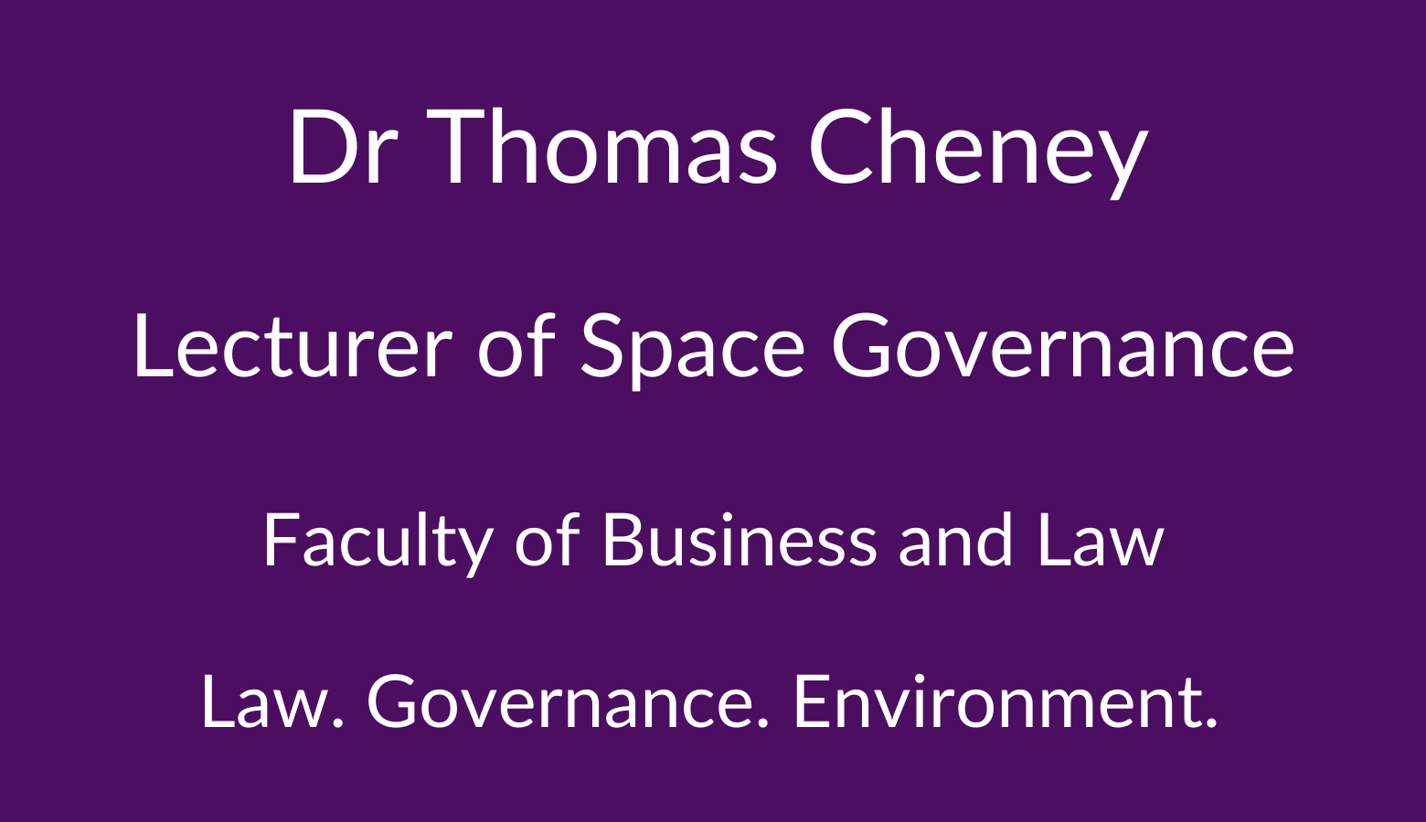 Dr Thomas Cheney. Lecturer of Space Governance. Faculty of Business and Law. Law. Governance. Environment.