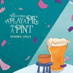 The World Famous A Play, A Pie and A Pint - Spring 2024