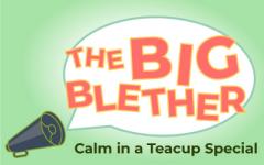 The Big Blether - Calm in a Teacup Special